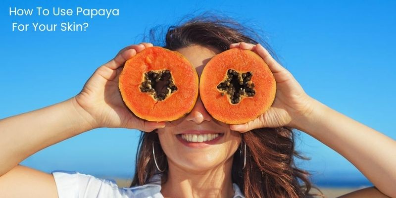How To Use Papaya For Your Skin?