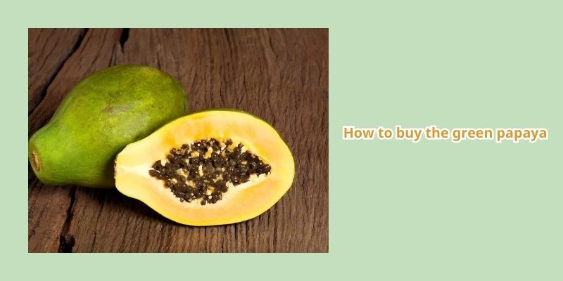 How to buy the green papaya